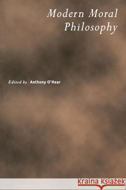 Modern Moral Philosophy Anthony O'Hear (University of Buckingham) 9780521603263 Cambridge University Press