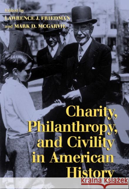 Charity, Philanthropy, and Civility in American History Lawrence J. Friedman Mark D. McGarvie 9780521603539 Cambridge University Press
