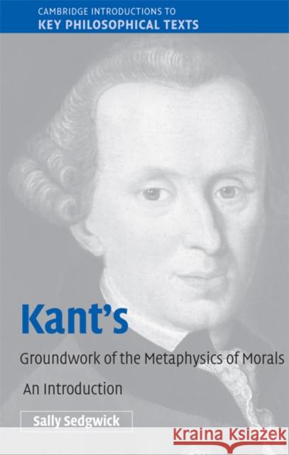 Kant's Groundwork of the Metaphysics of Morals: An Introduction Sedgwick, Sally 9780521604161