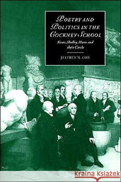 Poetry and Politics in the Cockney School: Keats, Shelley, Hunt and Their Circle Cox, Jeffrey N. 9780521604239 Cambridge University Press