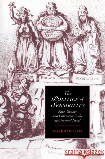 The Politics of Sensibility: Race, Gender and Commerce in the Sentimental Novel Ellis, Markman 9780521604277 Cambridge University Press