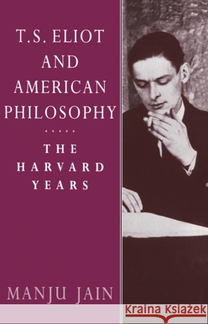 T. S. Eliot and American Philosophy: The Harvard Years Jain, Manju 9780521604390 Cambridge University Press