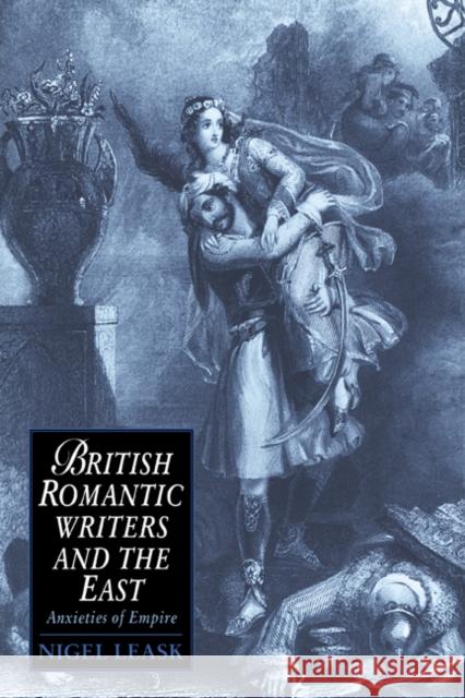 British Romantic Writers and the East: Anxieties of Empire Leask, Nigel 9780521604444 Cambridge University Press