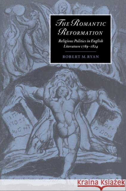 The Romantic Reformation: Religious Politics in English Literature, 1789 1824 Ryan, Robert M. 9780521604543 Cambridge University Press