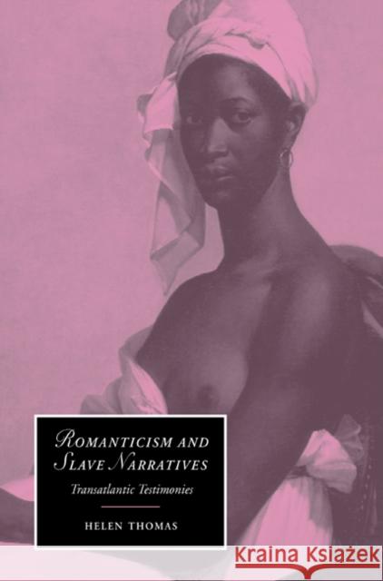 Romanticism and Slave Narratives: Transatlantic Testimonies Thomas, Helen 9780521604567