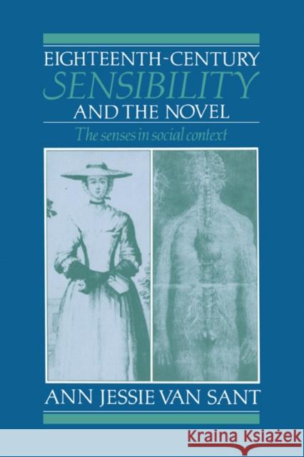 Eighteenth-Century Sensibility and the Novel: The Senses in Social Context Sant, Ann Jessie Van 9780521604581 Cambridge University Press