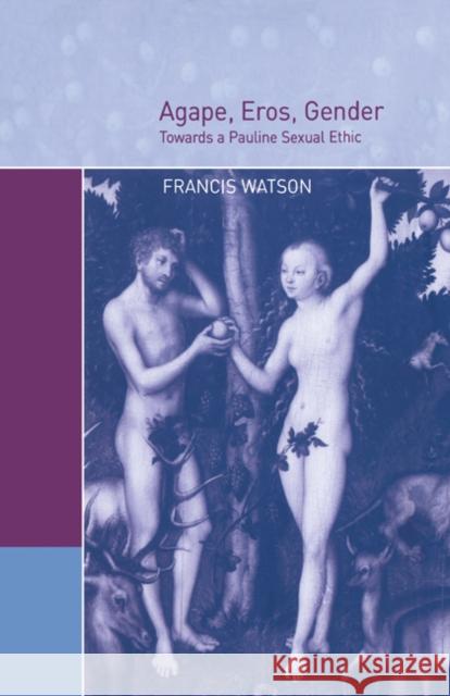 Agape, Eros, Gender: Towards a Pauline Sexual Ethic Watson, Francis 9780521604598