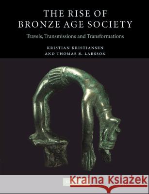 The Rise of Bronze Age Society: Travels, Transmissions and Transformations Kristiansen, Kristian 9780521604666 Cambridge University Press