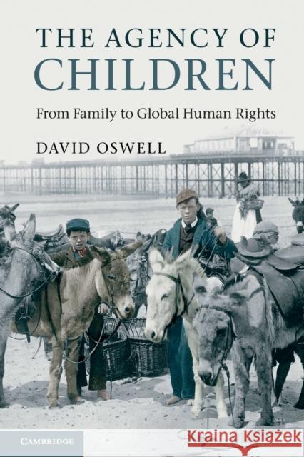 The Agency of Children: From Family to Global Human Rights Oswell, David 9780521604703