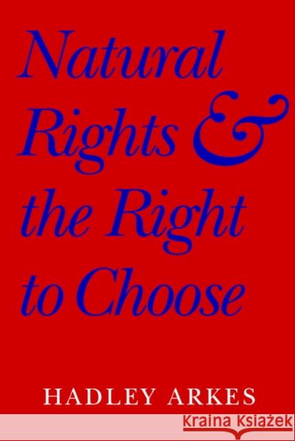 Natural Rights and the Right to Choose Hadley Arkes 9780521604789