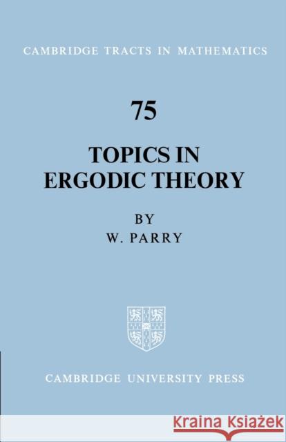 Topics in Ergodic Theory William Parry Bela Bollobas W. Fulton 9780521604901