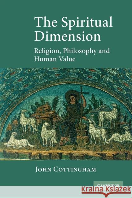 The Spiritual Dimension: Religion, Philosophy and Human Value Cottingham, John 9780521604970 Cambridge University Press