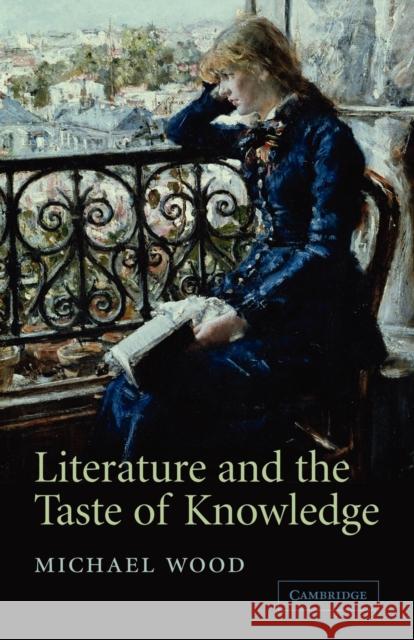 Literature and the Taste of Knowledge Michael Wood 9780521606530 Cambridge University Press