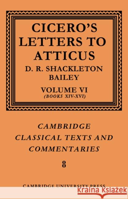 Cicero: Letters to Atticus: Volume 6, Books 14-16 Cicero                                   D. R. Shackleton-Bailey Marcus Tullius Cicero 9780521606905