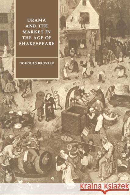 Drama and the Market in the Age of Shakespeare Douglas Bruster Stephen Orgel Anne Barton 9780521607063 Cambridge University Press
