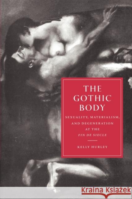 The Gothic Body: Sexuality, Materialism, and Degeneration at the Fin de Siècle Hurley, Kelly 9780521607117 Cambridge University Press