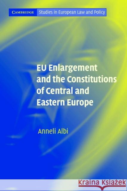 Eu Enlargement and the Constitutions of Central and Eastern Europe Albi, Anneli 9780521607360 CAMBRIDGE UNIVERSITY PRESS