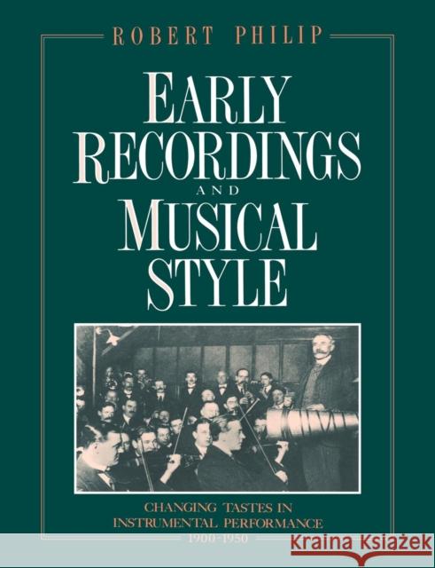 Early Recordings and Musical Style: Changing Tastes in Instrumental Performance, 1900-1950 Philip, Robert 9780521607445 Cambridge University Press