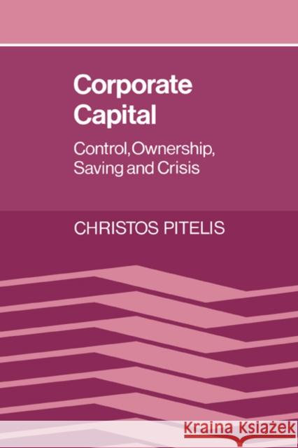 Corporate Capital: Control, Ownership, Saving and Crisis Christos Pitelis (Pädagogische Akademie, Graz, Austria) 9780521607452