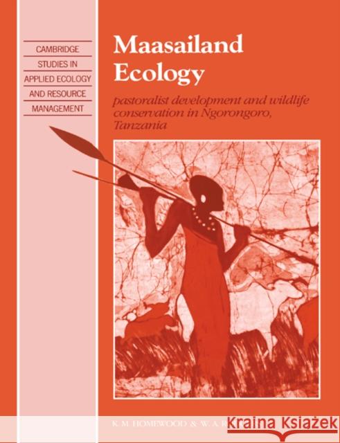 Maasailand Ecology: Pastoralist Development and Wildlife Conservation in Ngorongoro, Tanzania Homewood, K. M. 9780521607490 Cambridge University Press