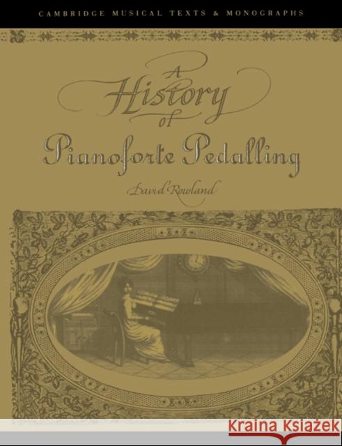 A History of Pianoforte Pedalling David Rowland John Butt Laurence Dreyfus 9780521607513