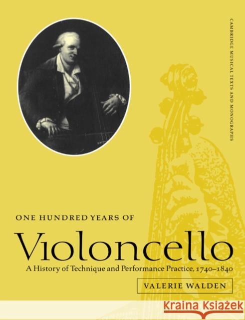 One Hundred Years of Violoncello: A History of Technique and Performance Practice, 1740 1840 Walden, Valerie 9780521607612 Cambridge University Press