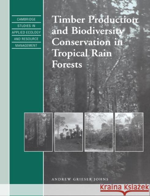 Timber Production and Biodiversity Conservation in Tropical Rain Forests Andrew Grieser Johns S. K. Eltringham J. Harwood 9780521607629