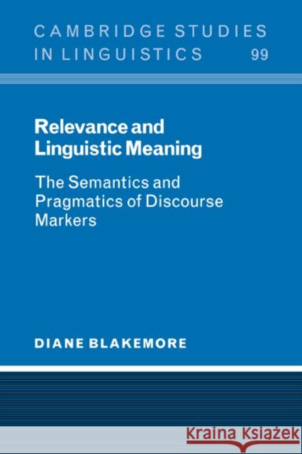 Relevance and Linguistic Meaning: The Semantics and Pragmatics of Discourse Markers Blakemore, Diane 9780521607711 Cambridge University Press