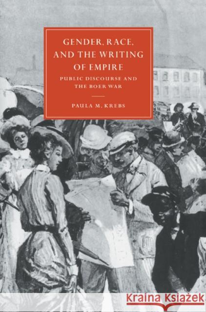 Gender, Race, and the Writing of Empire: Public Discourse and the Boer War Krebs, Paula M. 9780521607728 Cambridge University Press