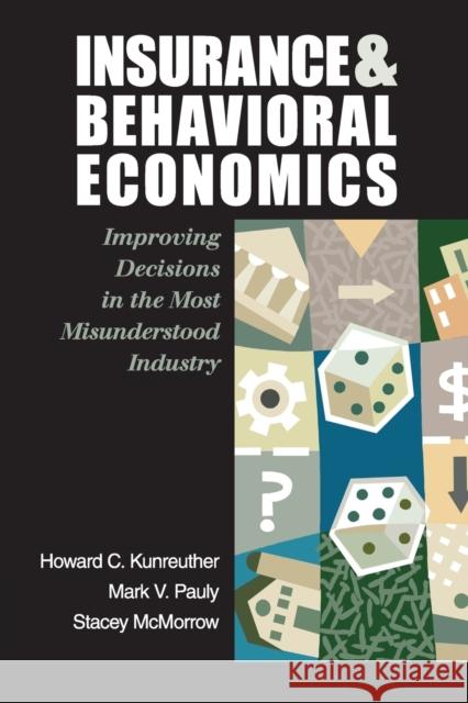 Insurance and Behavioral Economics: Improving Decisions in the Most Misunderstood Industry Kunreuther, Howard C. 9780521608268