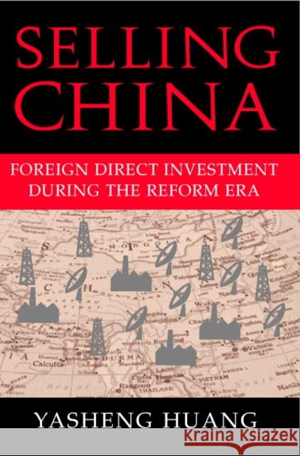 Selling China: Foreign Direct Investment during the Reform Era Yasheng Huang (Massachusetts Institute of Technology) 9780521608862