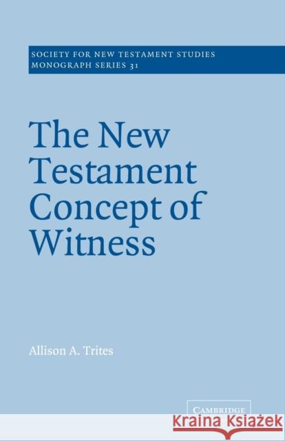 The New Testament Concept of Witness Alison A. Trites Allison A. Trites John Court 9780521609340 Cambridge University Press