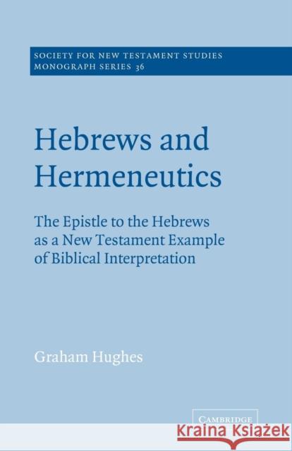 Hebrews and Hermeneutics: The Epistle to the Hebrews as a New Testament Example of Biblical Interpretation Hughes, Graham 9780521609371 Cambridge University Press