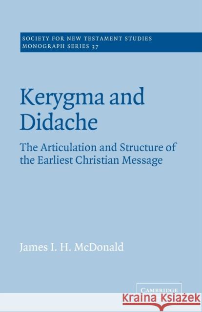 Kerygma and Didache: The Articulation and Structure of the Earliest Christian Message McDonald, James I. H. 9780521609388 Cambridge University Press