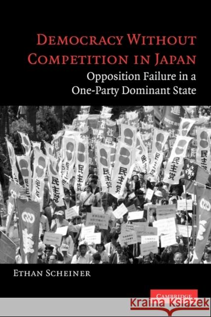 Democracy Without Competition in Japan: Opposition Failure in a One-Party Dominant State Scheiner, Ethan 9780521609692 Cambridge University Press