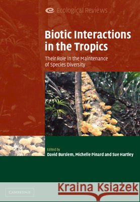 Biotic Interactions in the Tropics: Their Role in the Maintenance of Species Diversity Burslem, David 9780521609852