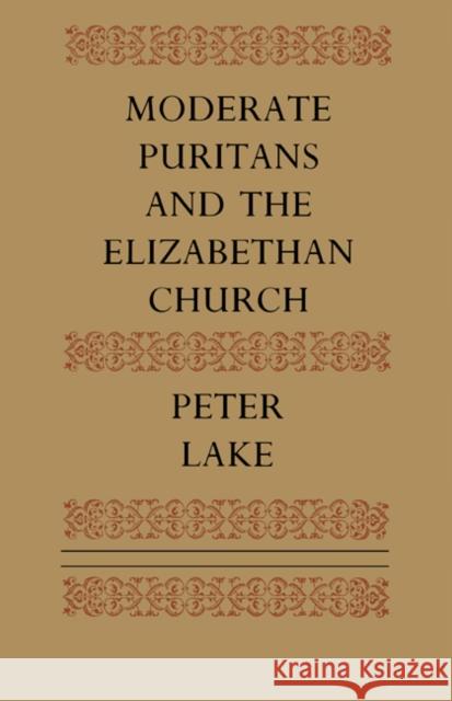 Moderate Puritans and the Elizabethan Church Peter Lake 9780521611879 Cambridge University Press