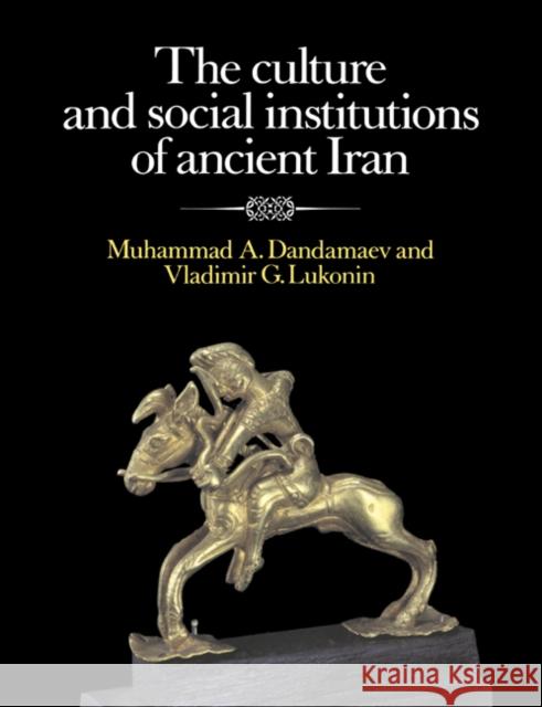 The Culture and Social Institutions of Ancient Iran Muhammad A. Dandamaev Vladimir G. Lukonin Philip L. Kohl 9780521611916