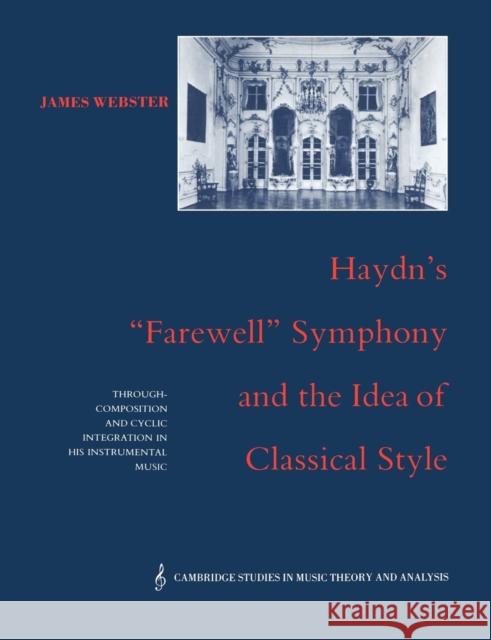 Haydn's 'Farewell' Symphony and the Idea of Classical Style: Through-Composition and Cyclic Integration in His Instrumental Music Webster, James 9780521612012