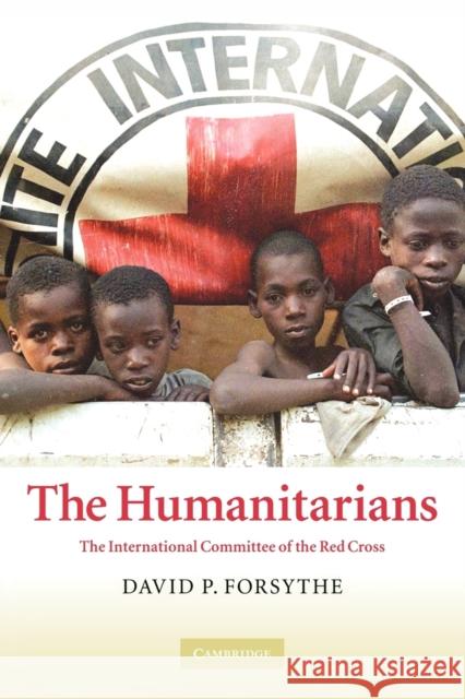 The Humanitarians: The International Committee of the Red Cross Forsythe, David P. 9780521612814