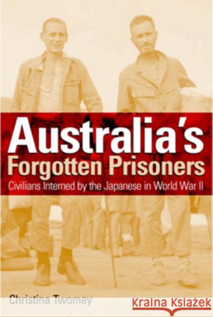 Australia's Forgotten Prisoners: Civilians Interned by the Japanese in World War Two Twomey, Christina 9780521612890