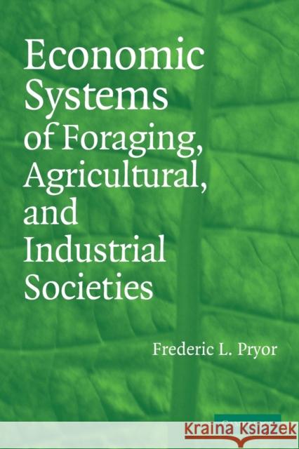 Economic Systems of Foraging, Agricultural, and Industrial Societies Frederic L. Pryor 9780521613477