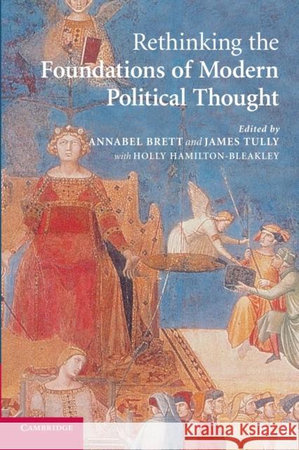 Rethinking The Foundations of Modern Political Thought Holly Hamilton-Bleakley, Annabel Brett (University of Cambridge), James Tully (University of Victoria, British Columbia) 9780521615037 Cambridge University Press