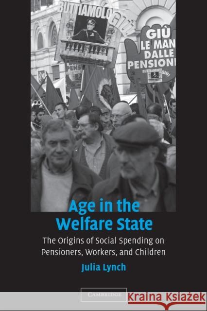 Age in the Welfare State: The Origins of Social Spending on Pensioners, Workers, and Children Lynch, Julia 9780521615167 0