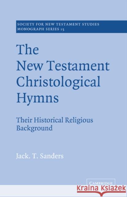 The New Testament Christological Hymns: Their Historical Religious Background Sanders, Jack T. 9780521615969 Cambridge University Press