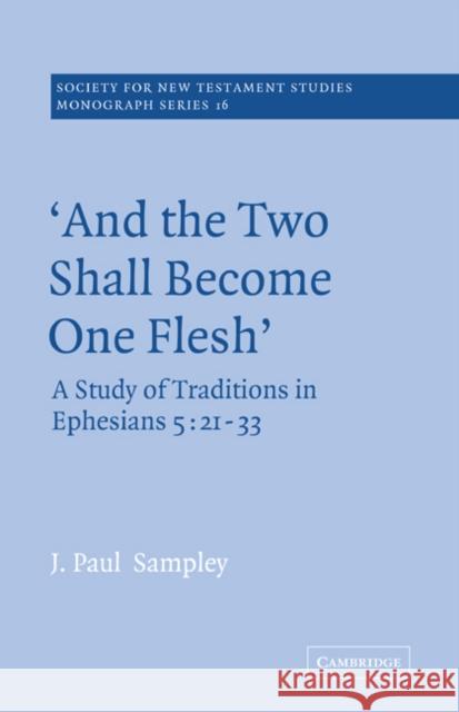'And the Two Shall Become One Flesh': A Study of Traditions in Ephesians 5: 21-33 Sampley, J. Paul 9780521615976 Cambridge University Press