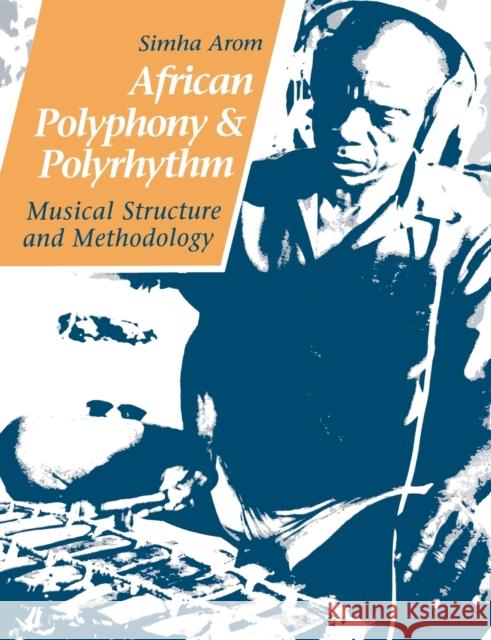 African Polyphony and Polyrhythm: Musical Structure and Methodology Arom, Simha 9780521616010 Cambridge University Press