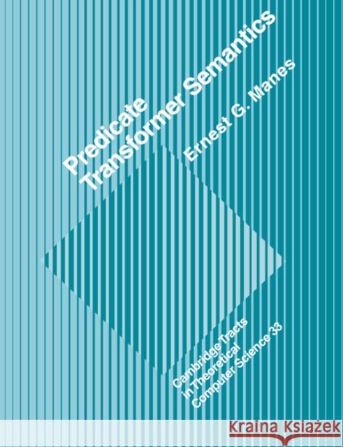 Predicate Transformer Semantics Ernest G. Manes E. G. Manes C. J. Va 9780521616102 Cambridge University Press