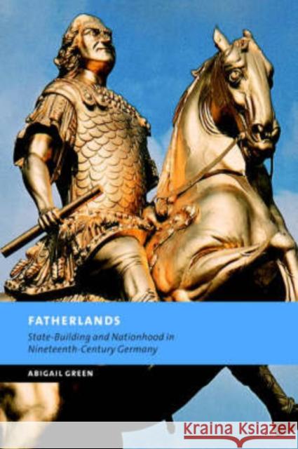 Fatherlands: State-Building and Nationhood in Nineteenth-Century Germany Green, Abigail 9780521616232 Cambridge University Press