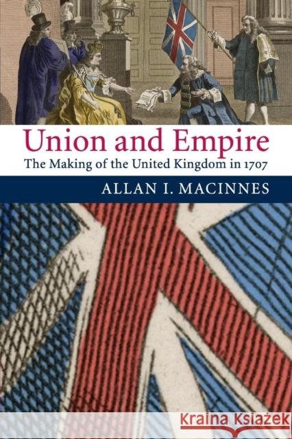 Union and Empire: The Making of the United Kingdom in 1707 MacInnes, Allan I. 9780521616300 0